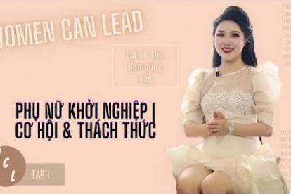 Women Can Lead l Phụ nữ khởi nghiệp l Cơ hội & Thách thức